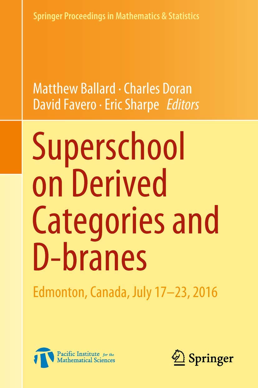 Superschool on Derived Categories and D-branes: Edmonton, Canada, July 17-23, 2016 (Springer Proceedings in Mathematics & Statistics, 240, Band 240)