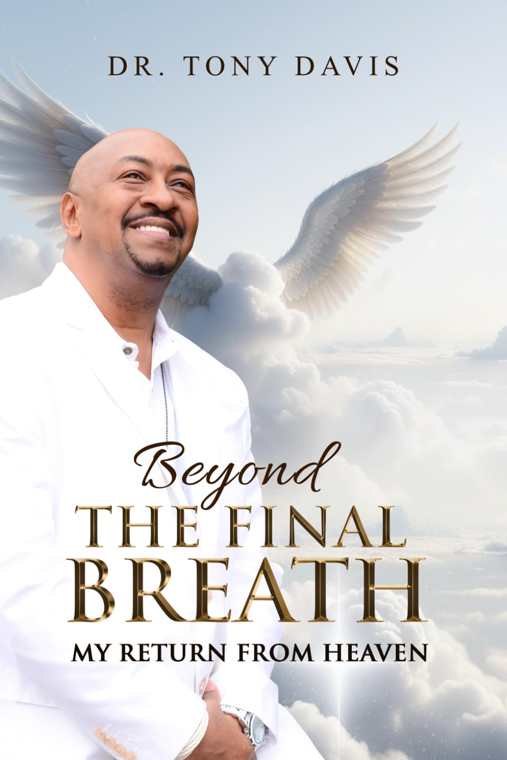 BEYOND THE FINAL BREATH: My Return From Heaven