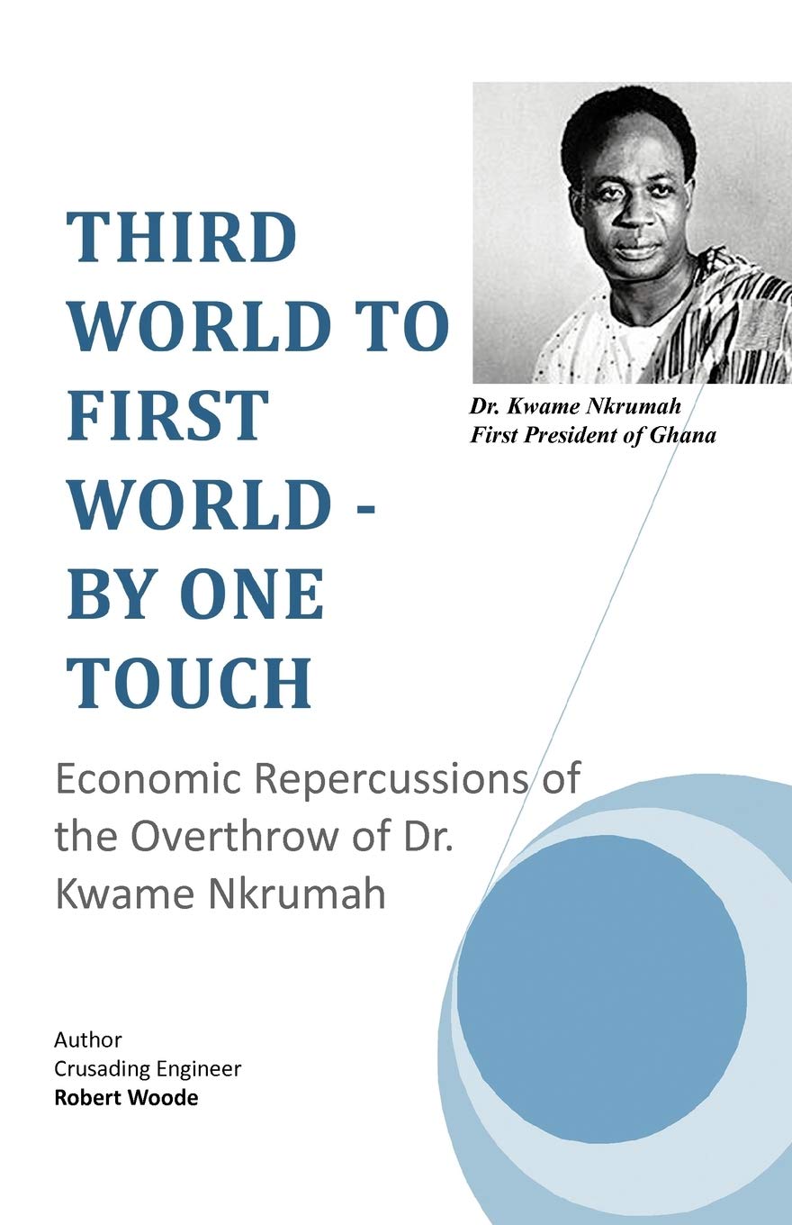 Third World To First World - By One Touch: Economic Repercussions of the Overthrow of Dr. Kwame Nkrumah