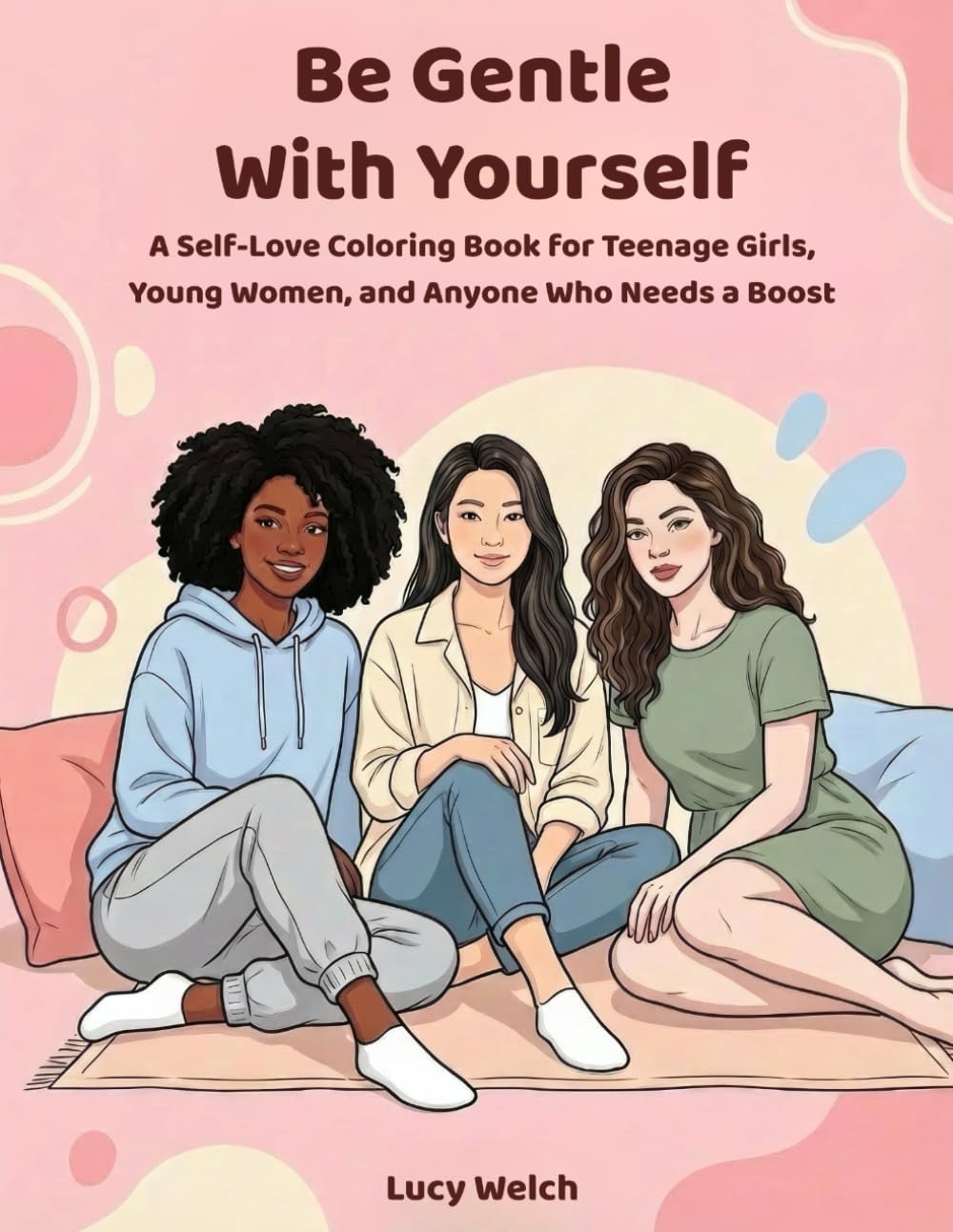 Be Gentle With Yourself: A Self-Love Coloring Book for Teenage Girls, Young Women, and Anyone Who Needs a Boost