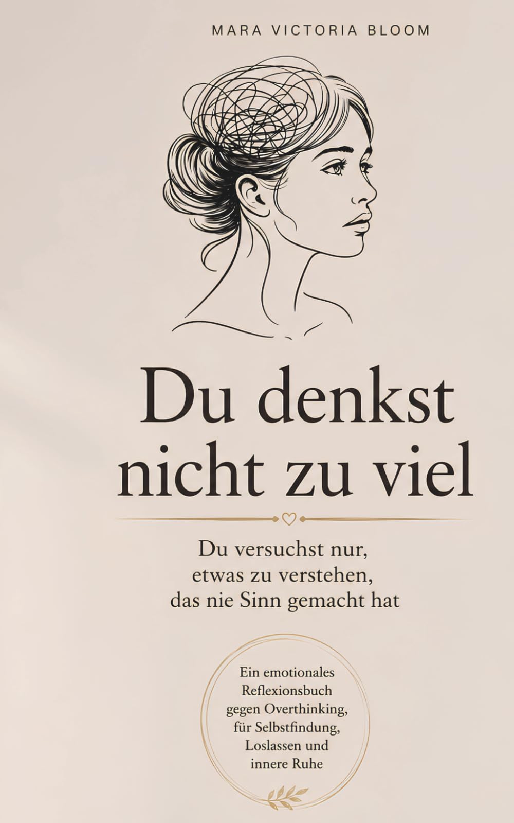 Du denkst nicht zu viel: Du versuchst nur, etwas zu verstehen, das nie Sinn gemacht hat – Ein emotionales Reflexionsbuch gegen Overthinking, für Selbstfindung, Loslassen und innere Ruhe