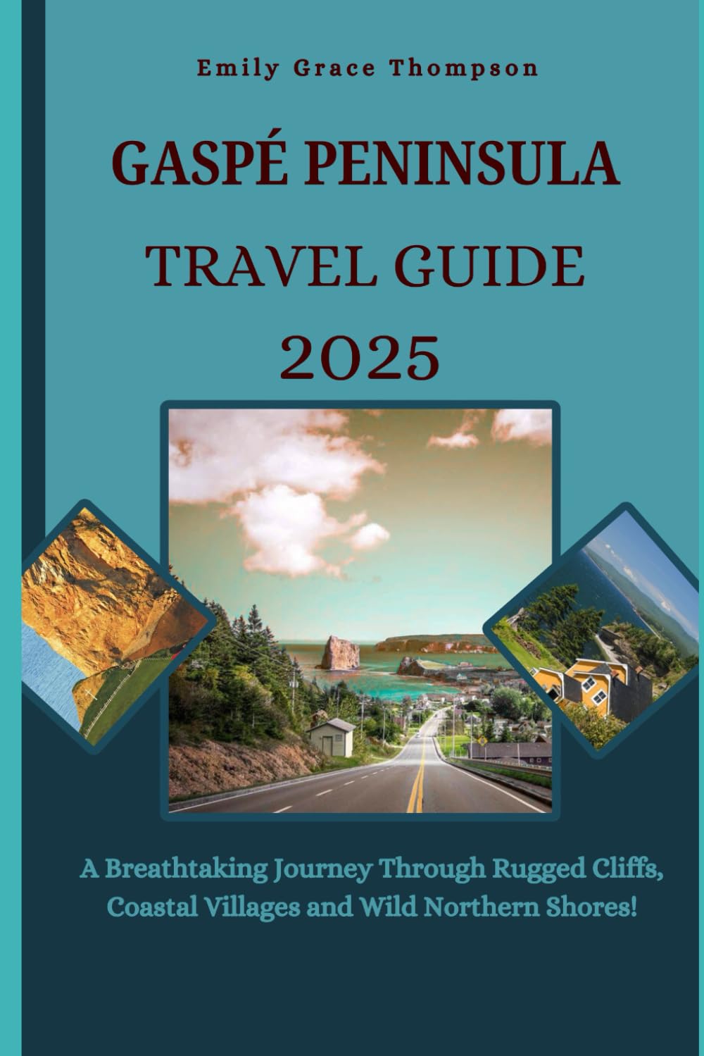 GASPÉ PENINSULA TRAVEL GUIDE 2025: A Breathtaking Journey Through Rugged Cliffs, Coastal Villages, and Wild Northern Shores. (Destination Guide)