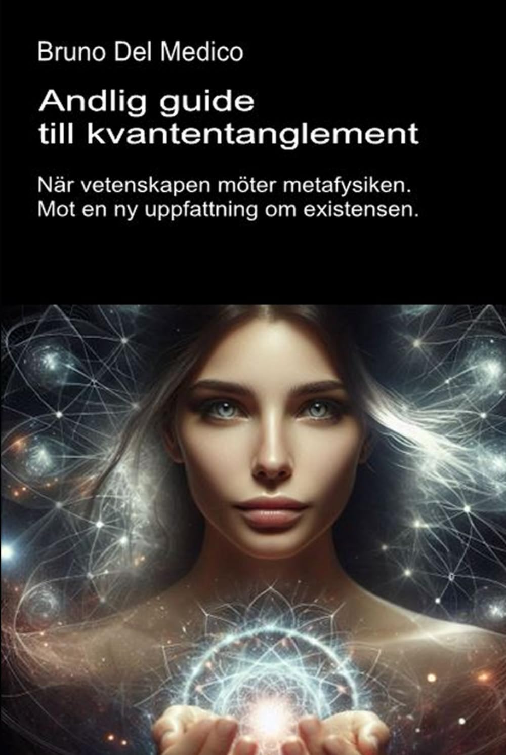 Andlig guide till kvantentanglement.: När vetenskapen möter metafysiken. Mot en ny uppfattning om existensen. ((SWE). Kvantfysik och metafysik. Publikationer av Bruno Del Medico på svenska)