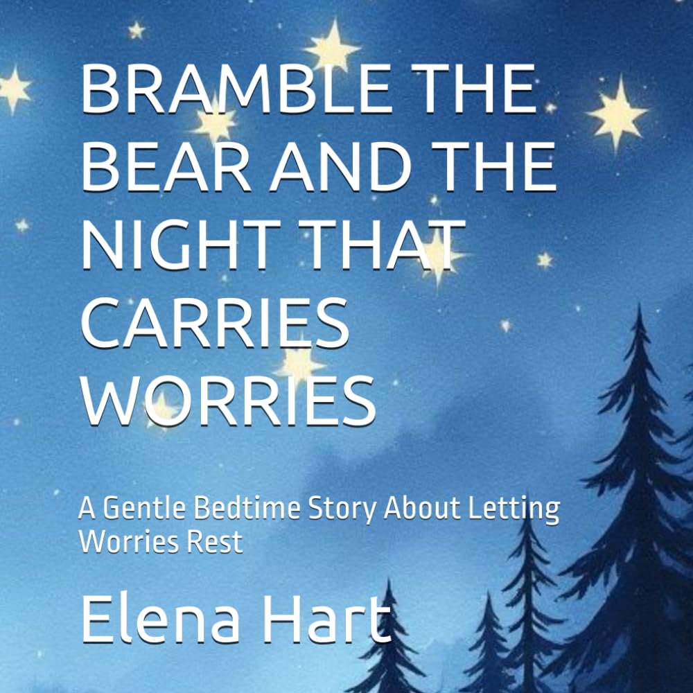 BRAMBLE THE BEAR AND THE NIGHT THAT CARRIES WORRIES: A Gentle Bedtime Story About Letting Worries Rest