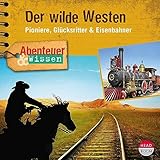  Der Wilde Westen - Pioniere, Glücksritter & Eisenbahner: Abenteuer & Wissen