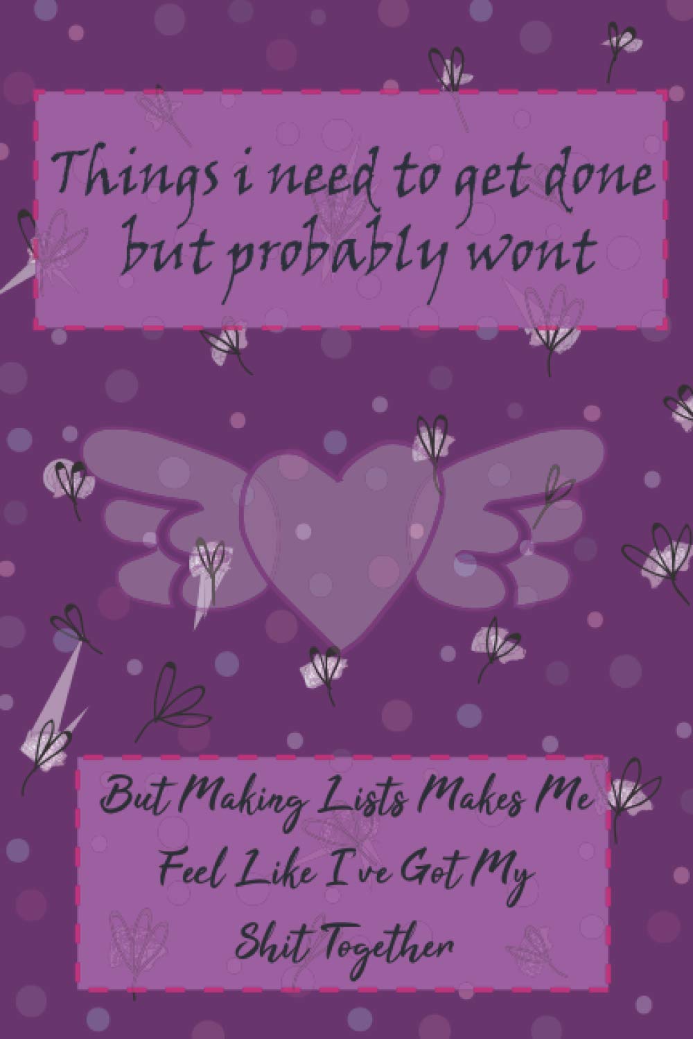 Things i need to get done but probably wont: Journal Notebook Things I Need To Get Done But Probably Won't But Making Lists Makes Me Feel Like I've Got My Shit Together Lined Notebook . perfect gift