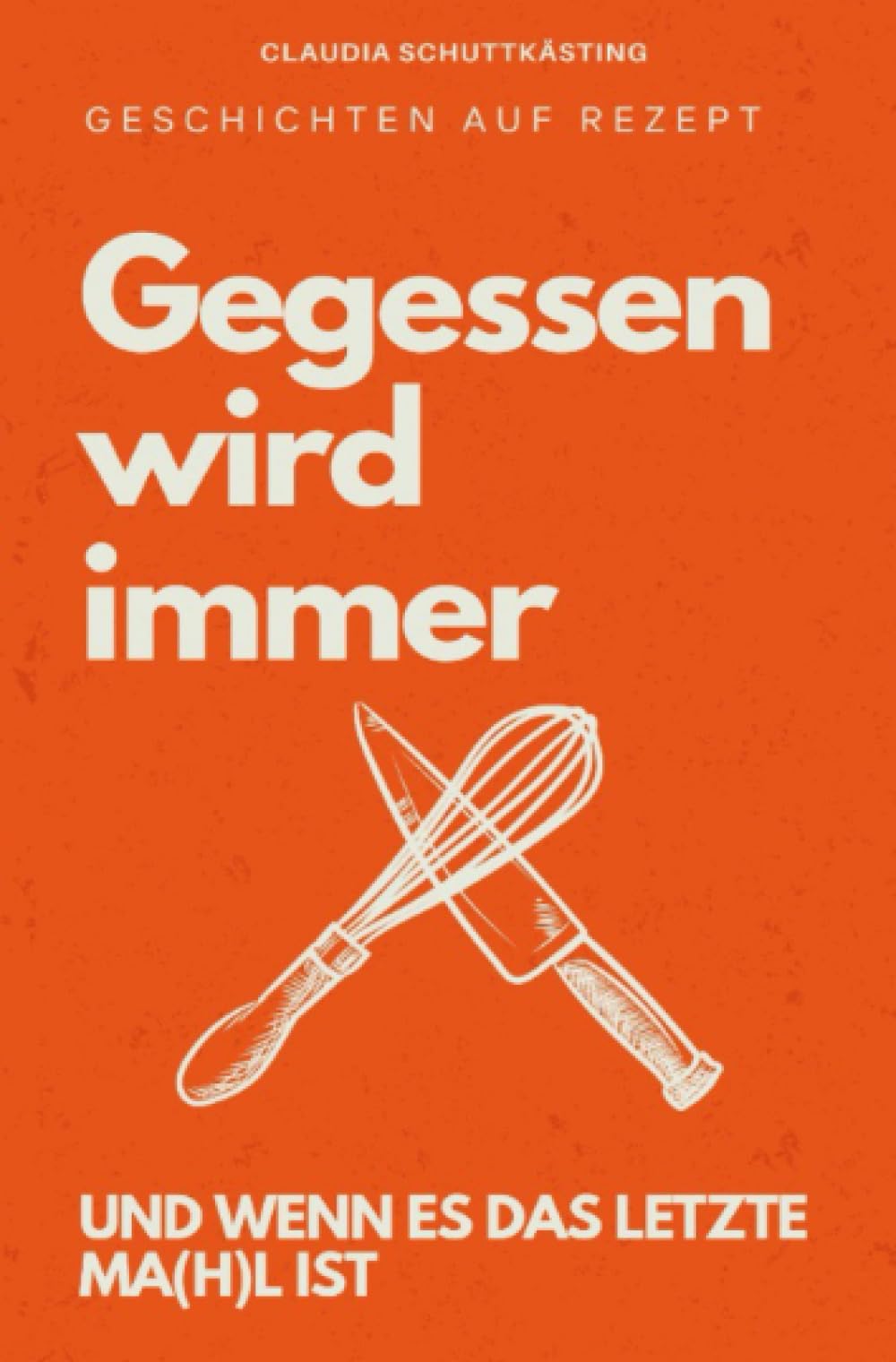 Gegessen wird immer: Und wenn es das letzte Ma(h)l ist