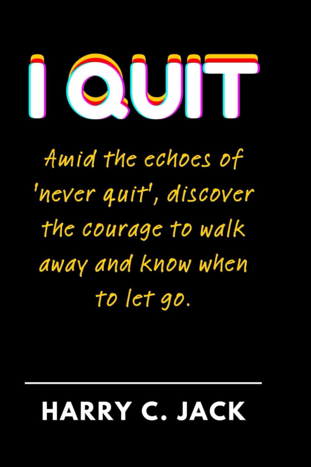 I QUIT: Amid the echoes of 'never quit', discover the courage to walk away and know when to let go.