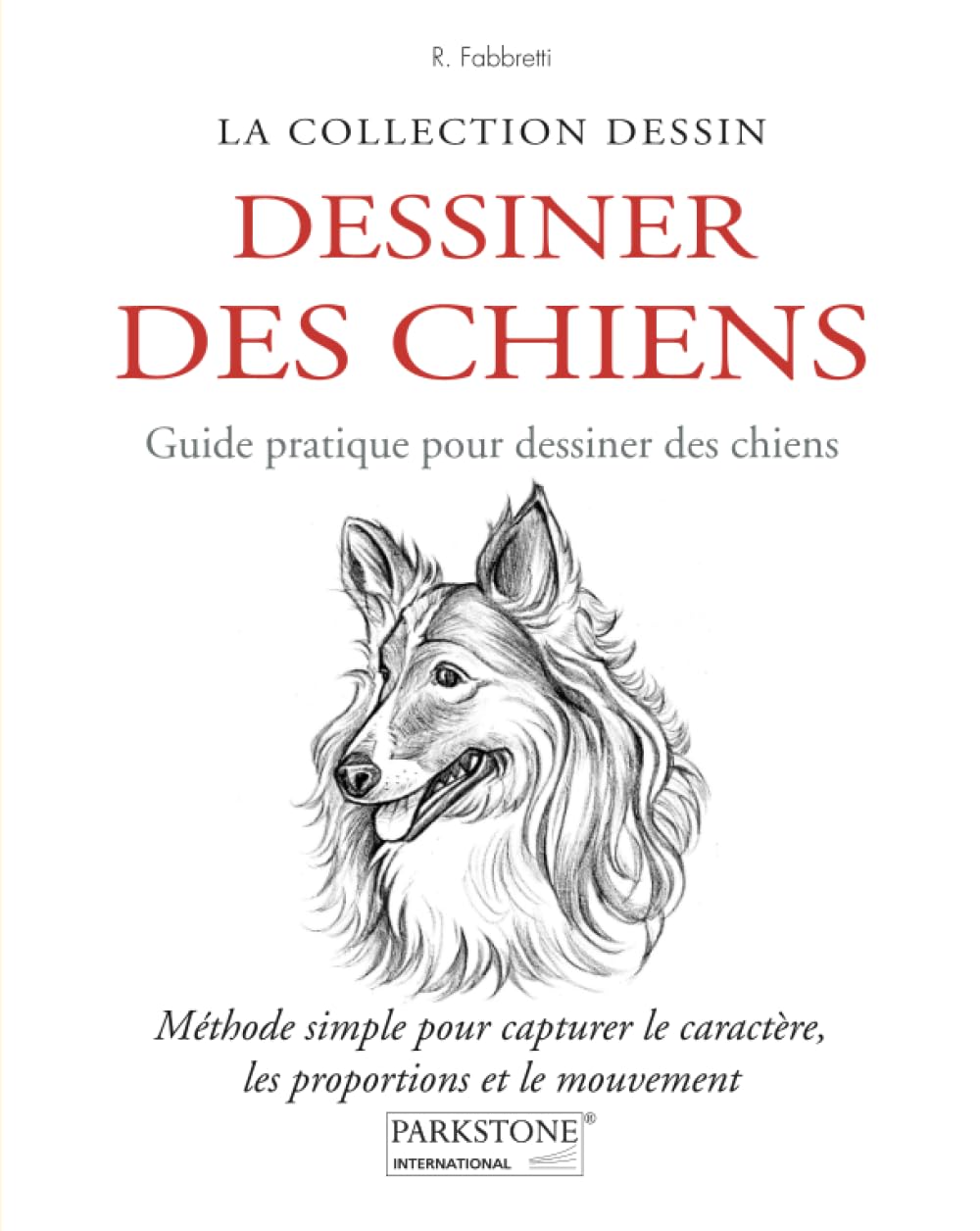 DESSINER DES CHIENS: Méthode simple pour capturer le caractère, les proportions et le mouvement (Pas à pas: D'un trait à l'œuvre d'art)