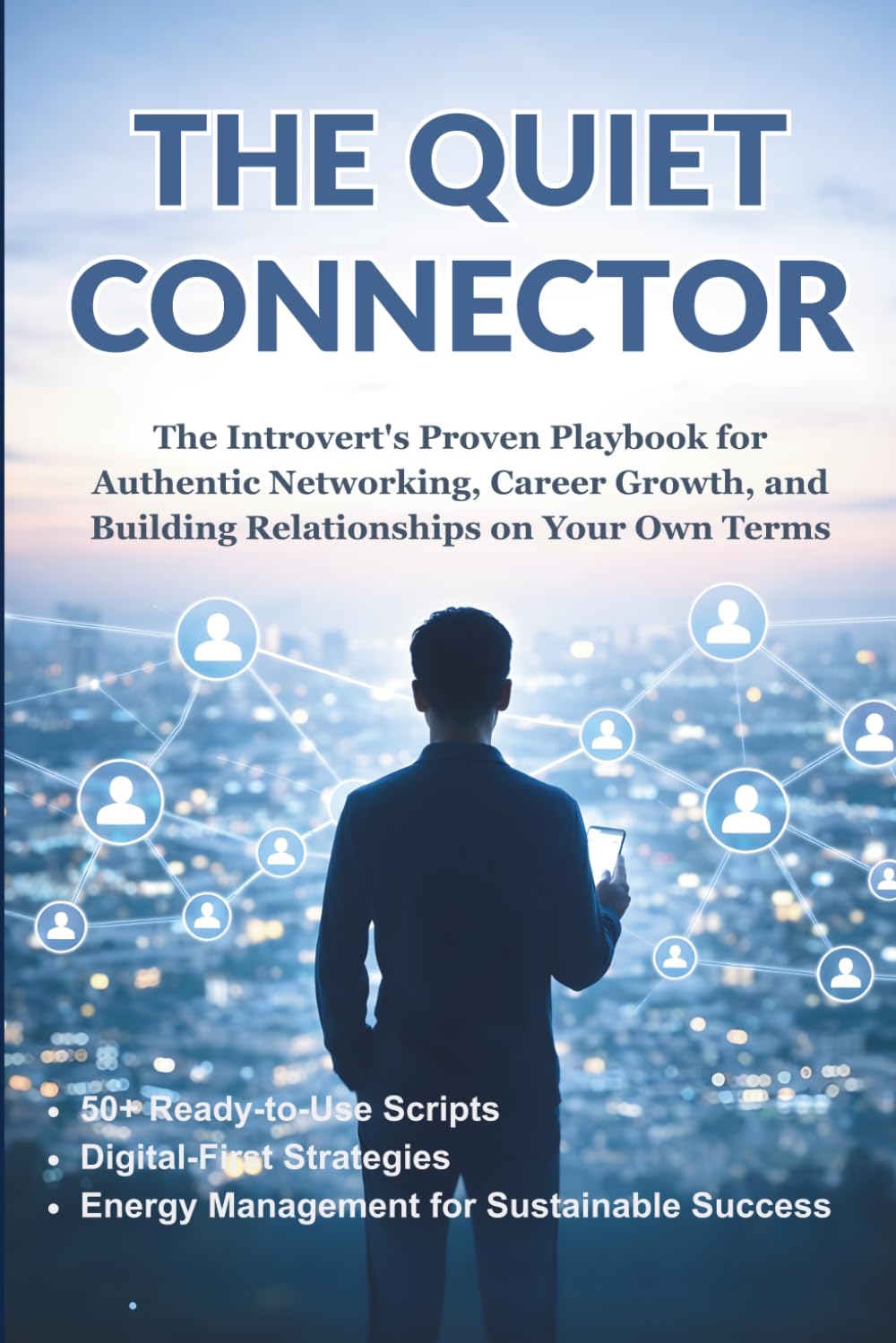 The Quiet Connector: The Introvert's Proven Playbook for Authentic Networking, Career Growth, and Building Relationships on Your Own Terms
