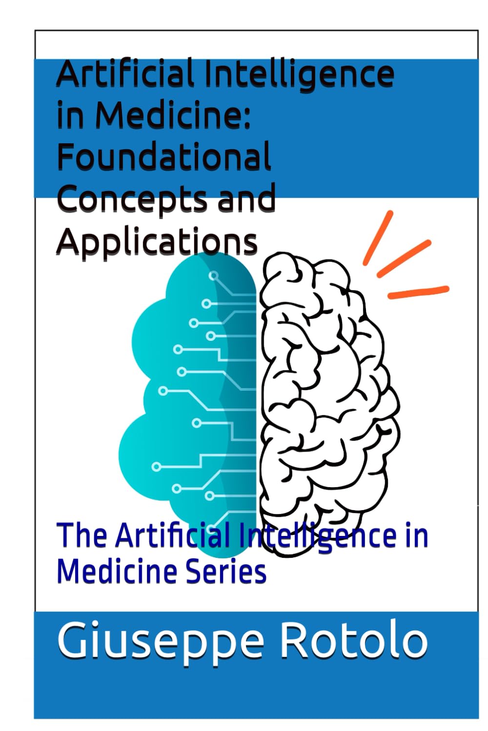 Artificial Intelligence in Medicine: Foundational Concepts and Applications: The Artificial Intelligence in Medicine Series