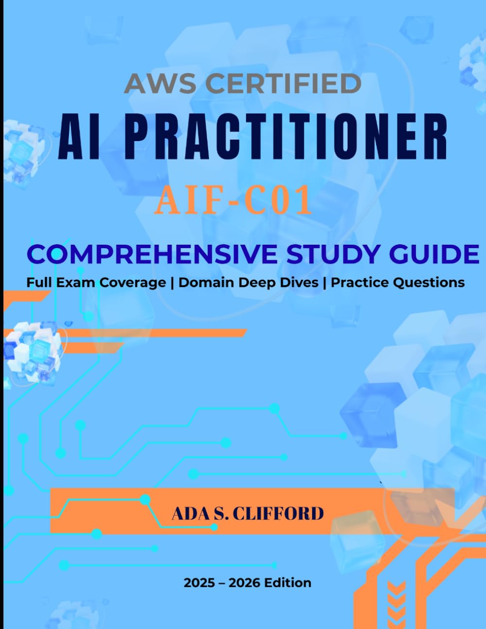 AWS Certified AI Practitioner (AIF-C01): AIF-C01 Exam Prep with Practice Questions, Domain Deep Dives, Full exam coverage and 4-Week Study schedule