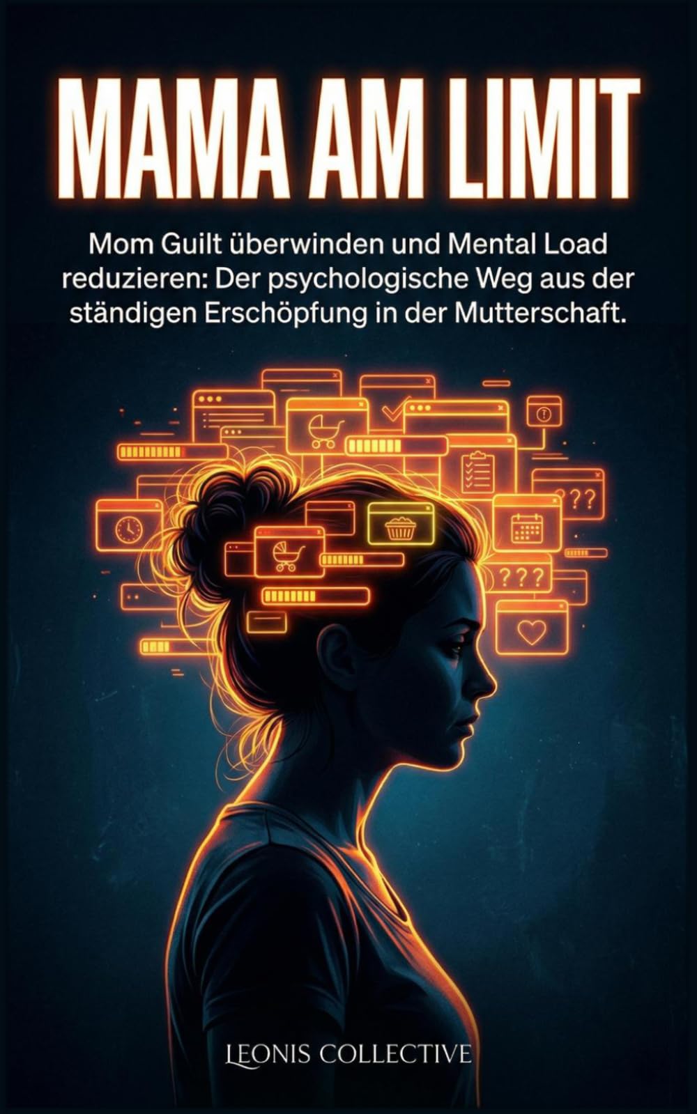 Mama am Limit: Mom Guilt überwinden und Mental Load reduzieren: Der psychologische Weg aus der ständigen Erschöpfung in der Mutterschaft.
