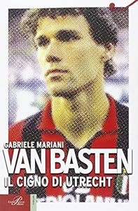 Van Basten. Il cigno di Utrecht