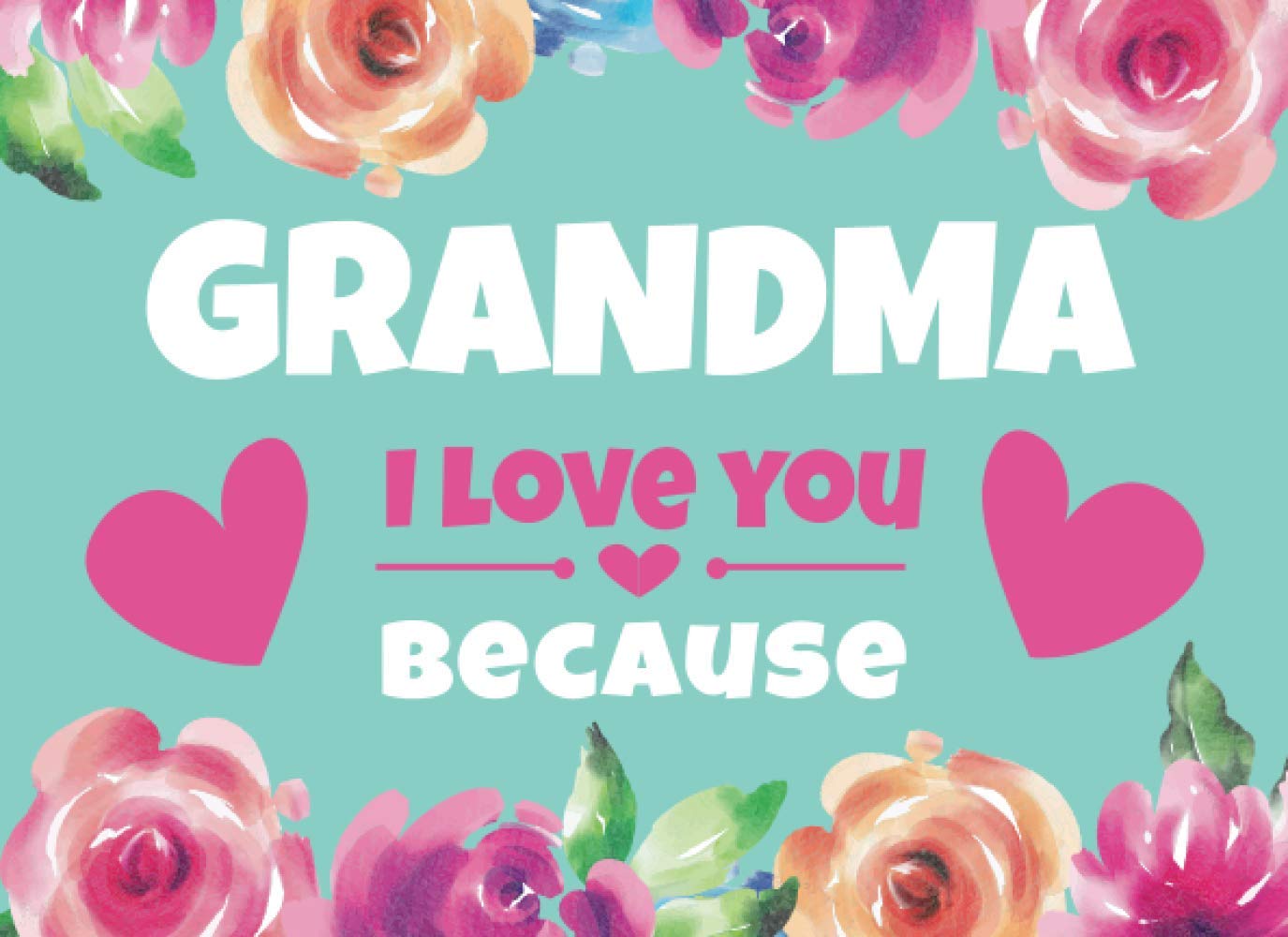 Grandma I Love You Because: Prompted Book with Blank Lines to Write the Reasons Why You Love Your Grandma, Grandmother Fill In Book
