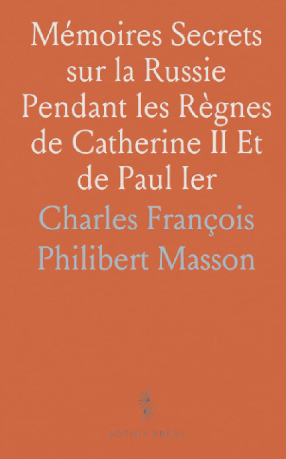 Mémoires Secrets sur la Russie Pendant les Règnes de Catherine II Et de Paul Ier