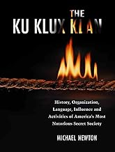 The Ku Klux Klan: History, Organization, Language, Influence And Activities of America's Most Notorious Secret Society
