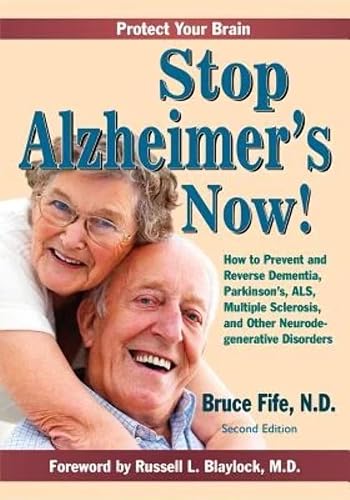 Stop Alzheimer's Now!: How to Prevent &amp; Reverse Dementia, Parkinson's, ALS, Multiple Sclerosis &amp; Other Neurodegenerative Disorders