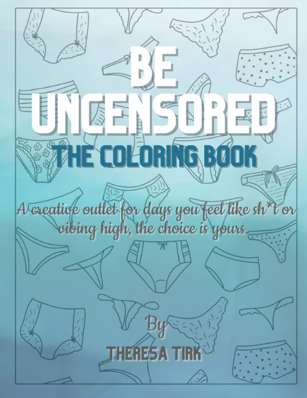 Be Uncensored, The Coloring Book: An Adult Coloring Book with Swearing for Stress Relief, Depression, and Anxiety