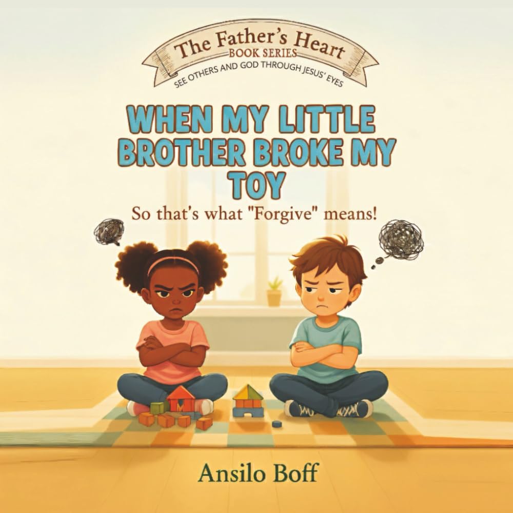 When My Little Brother Broke My Toy: So That's What "Forgive" Means! (The Father's Heart)