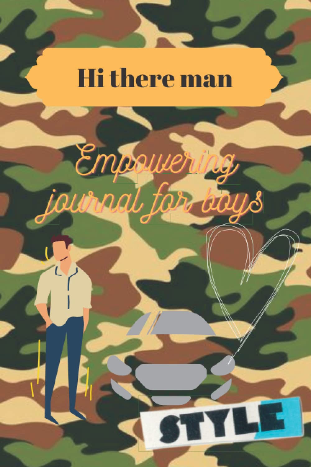 Hi there man Empowering journal for boys: Boost your Teens Confidence to overcome Insecurities, Develop Gratitude and Mindfulness, Help your child ... ,cope with life's issues and grow gracefully