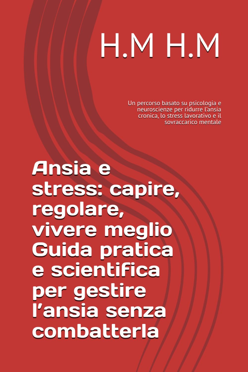 Ansia e stress: capire, regolare, vivere meglio Guida pratica e scientifica per gestire l’ansia senza combatterla: Un percorso basato su psicologia e ... stress lavorativo e il sovraccarico mentale