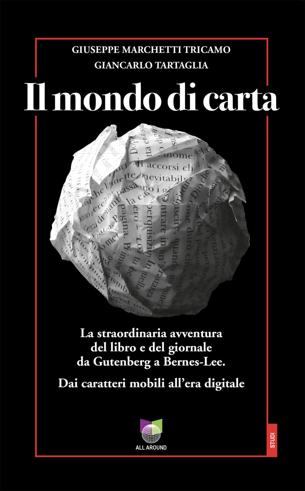 Il Mondo Di Carta. La Straordinaria Avventura Del Libro E Del Giornale Da Gutenberg A Bernes-Lee. Dai Caratteri Mobili All’Era Digitale - 4