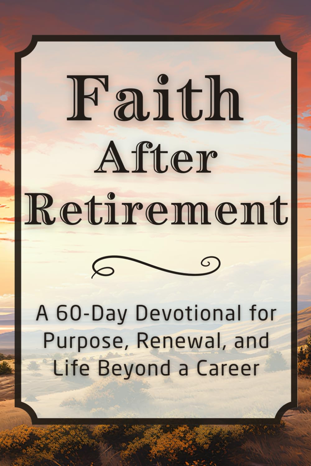 Faith After Retirement: A 60-Day Devotional for Purpose, Renewal, and Life Beyond a Career (The Steadfast Faith Devotional Series)