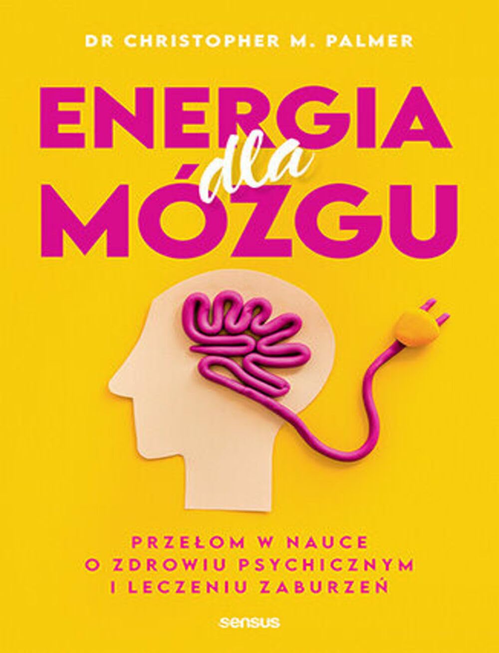 ENERGIA DLA MÓZGU. PRZEŁOM W NAUCE O ZDROWIU PSYCH: Przełom w nauce o zdrowiu psychicznym i leczeniu zaburzeń