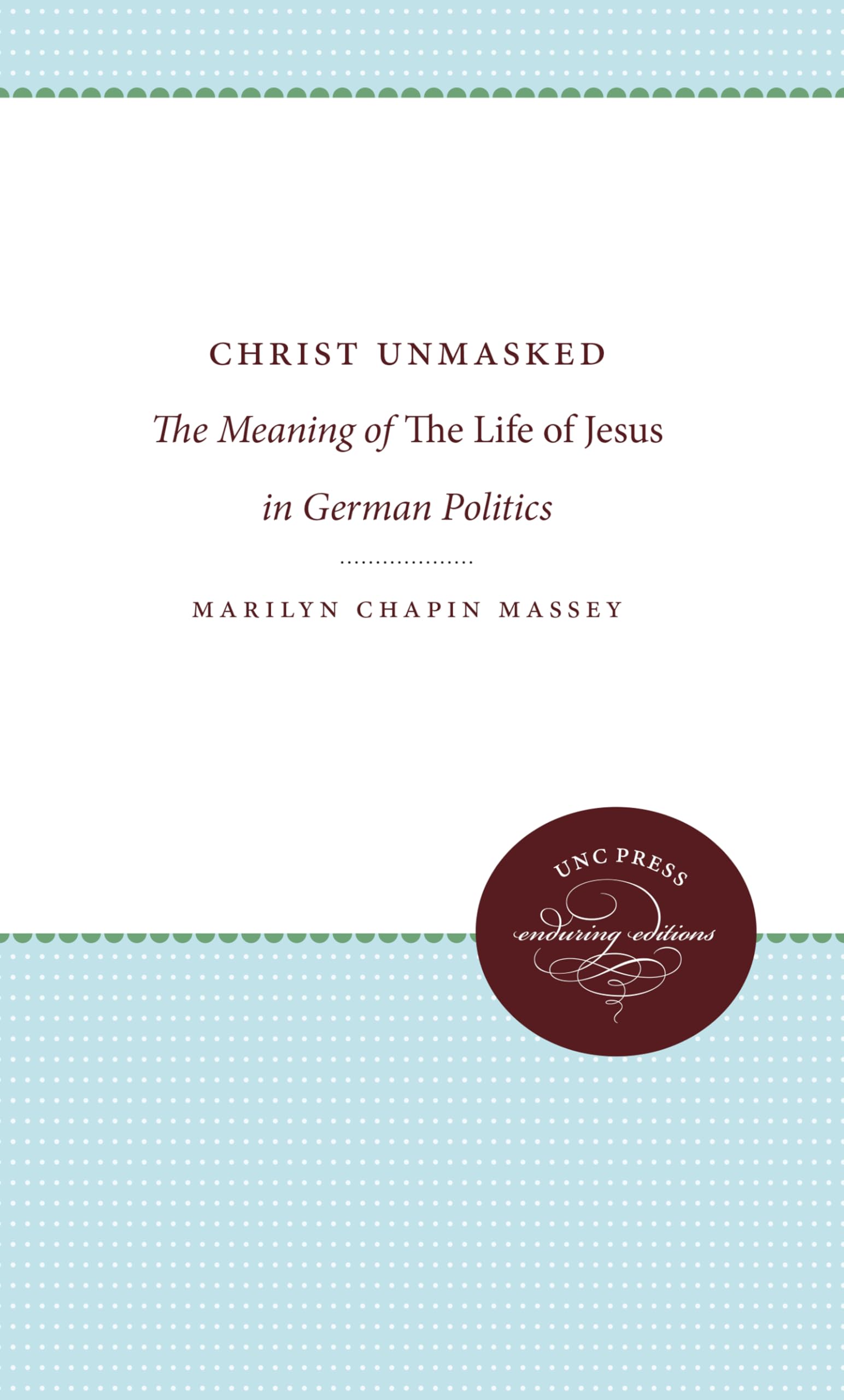 Christ Unmasked: The Meaning of The Life of Jesus in German Politics (Studies in Religion)