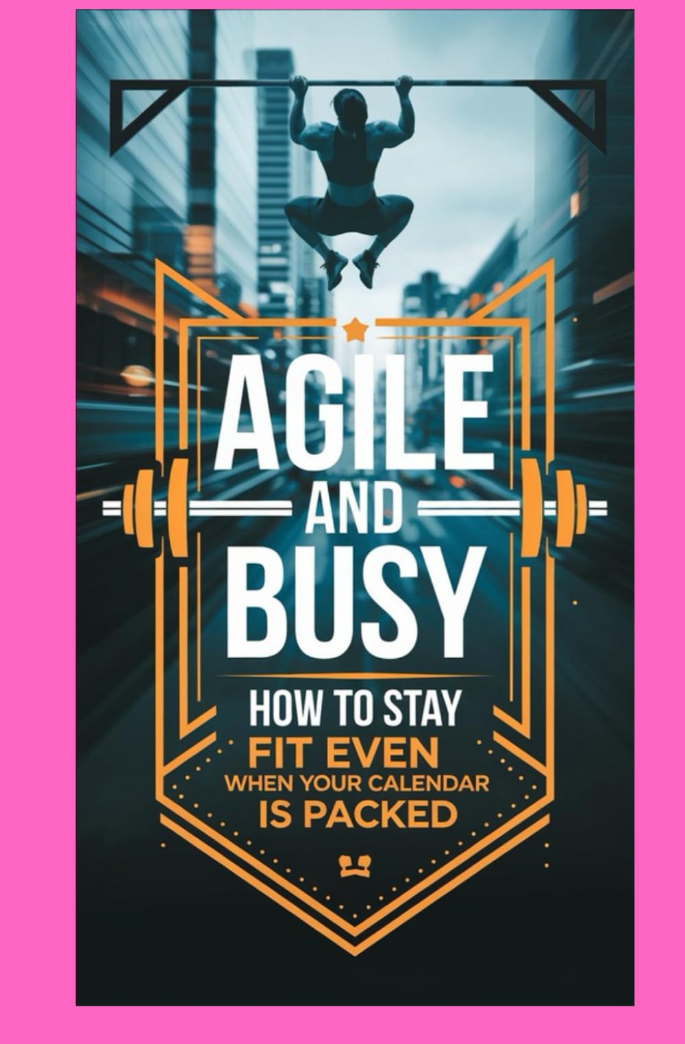 Agile and Busy: How to Stay Fit Even When Your Calendar Is Packed