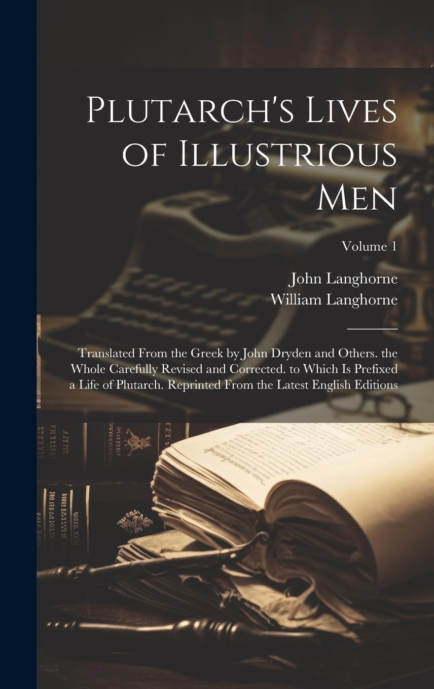 Plutarch's Lives of Illustrious Men: Translated From the Greek by John Dryden and Others. the Whole Carefully Revised and Corrected. to Which Is ... From the Latest English Editions; Volume 1