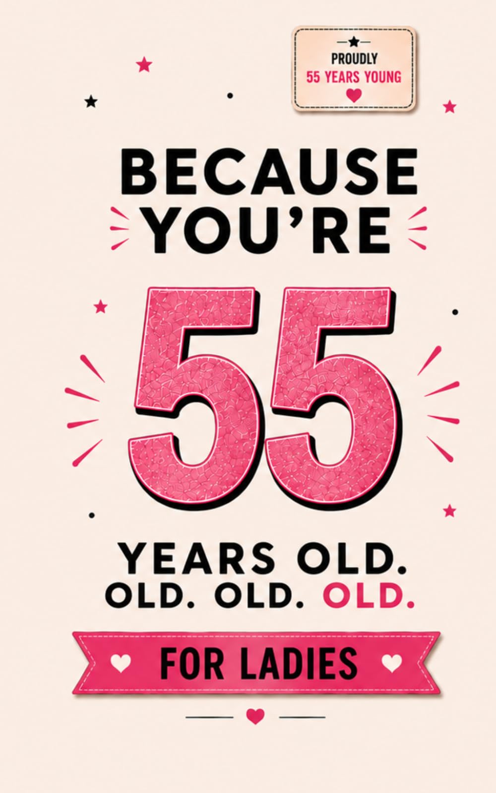Because You're 55 Years Old. Old. OLD. For Ladies: 100 Brutally Honest Observations for Women Turning 55 — A Dark Humor Gag Gift Book for Her Best Friend, Sister or Husband