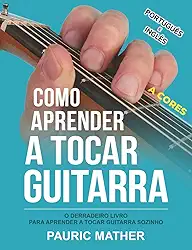 Como aprender a tocar guitarra - A CORES: O derradeiro livro para aprender a tocar guitarra sozinho (Portuguese Edition)