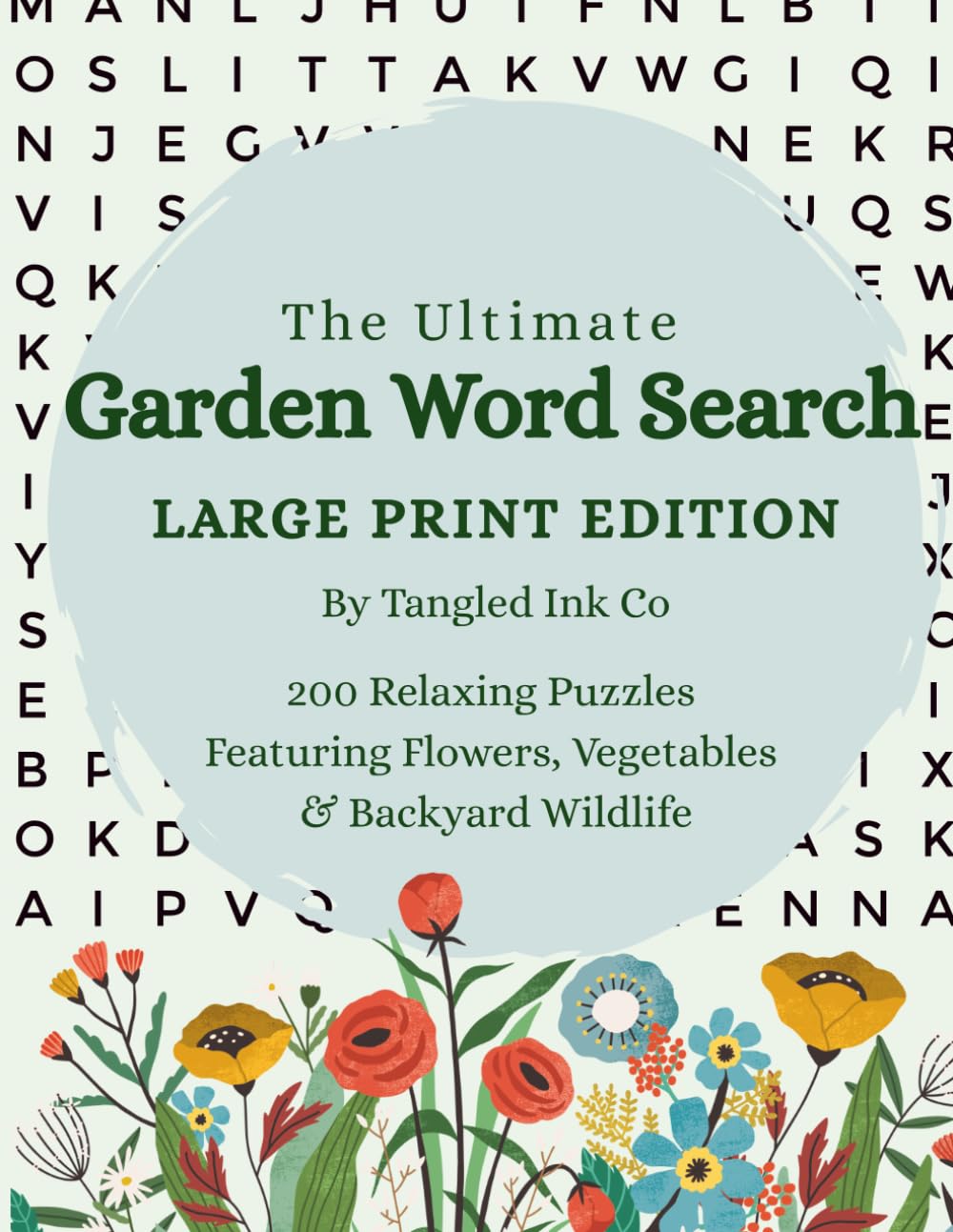The Ultimate Garden Word Search Large Print Edition: 200 Relaxing Puzzles Featuring Flowers, Vegetables & Backyard Wildlife