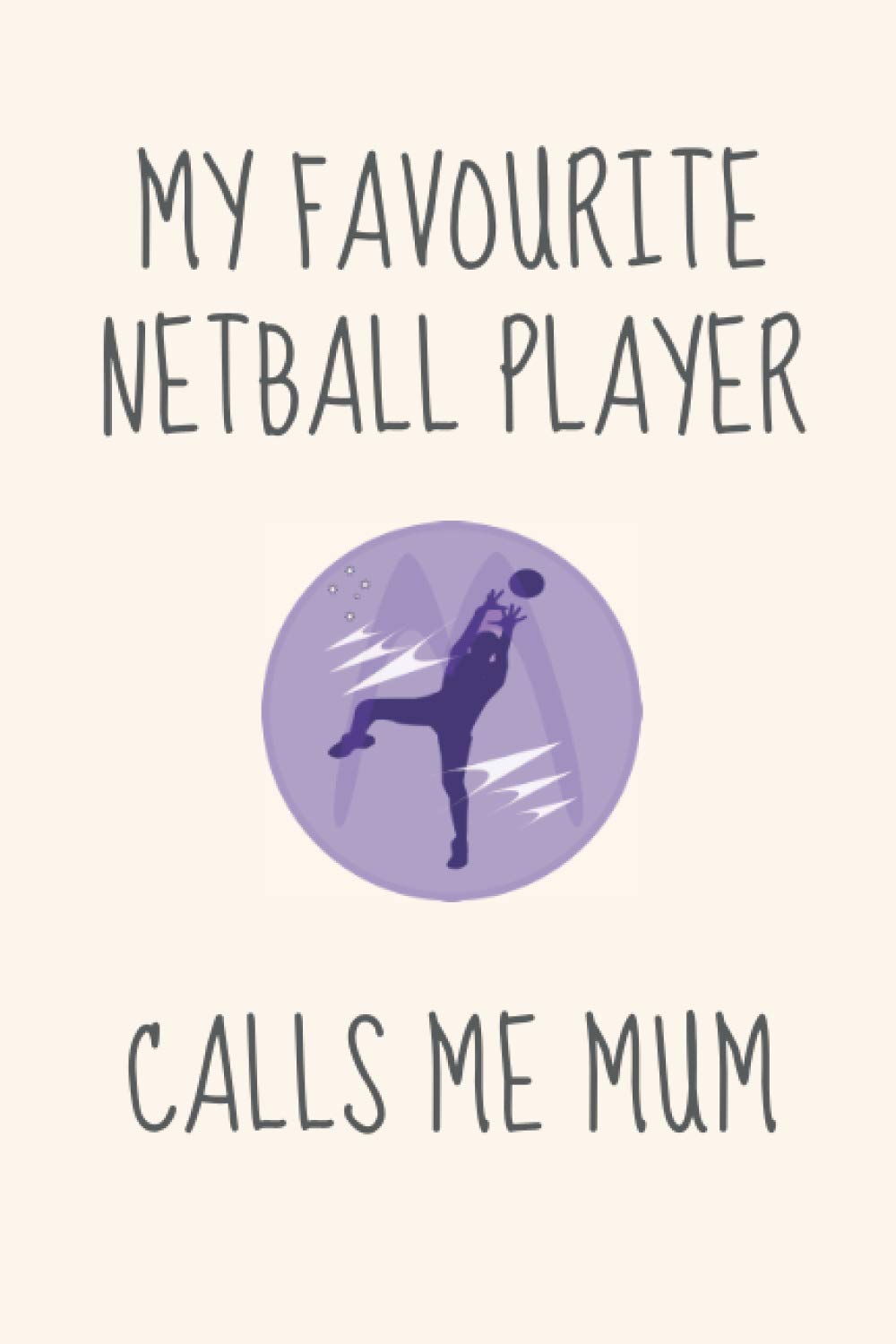 My favourite netball player calls me mum: Funny Novelty Netball Gift for Girls (from Mum) - Lined Notebook