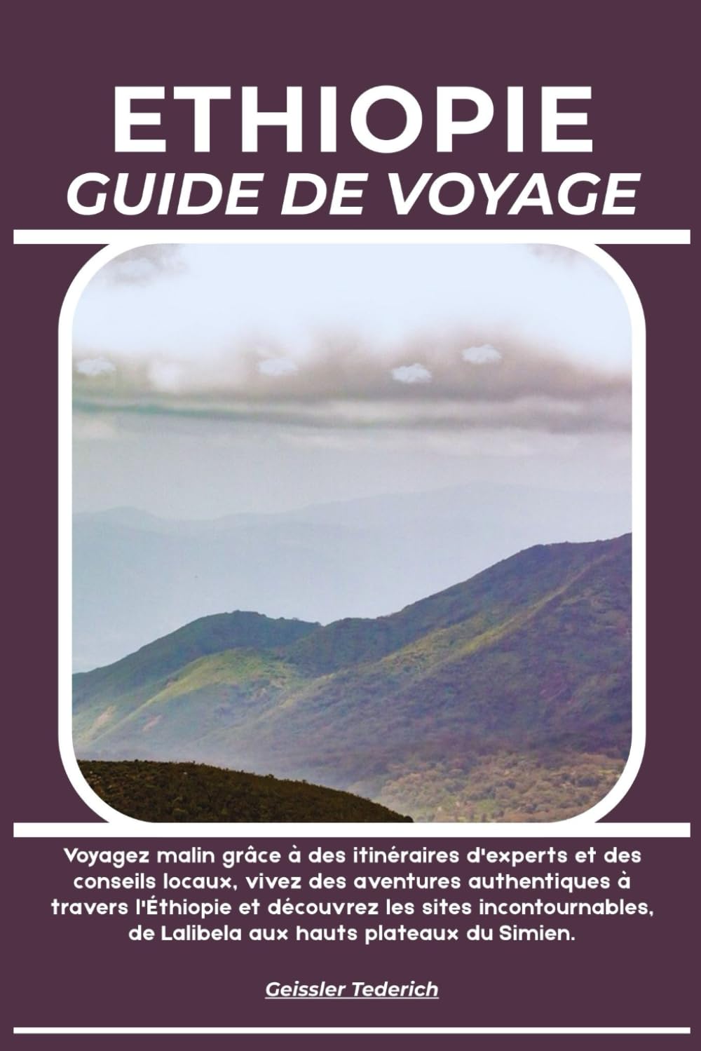 ETHIOPIE GUIDE DE VOYAGE: Voyagez malin grâce à des itinéraires d'experts et des conseils locaux, vivez des aventures authentiques à travers ... de Lalibela aux hauts plateaux du Simien.