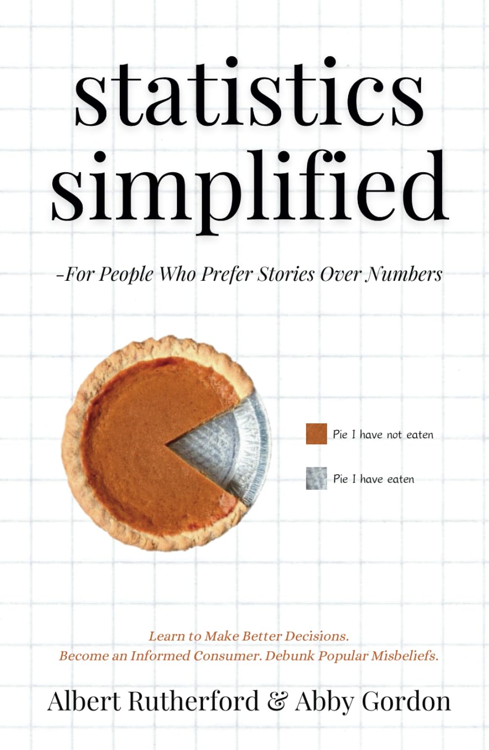 Statistics Simplified - For People Who Prefer Stories Over Numbers: Learn to Make Better Decisions. Become an Informed Consumer. Debunk Popular Misbeliefs. (Advanced Thinking Skills)