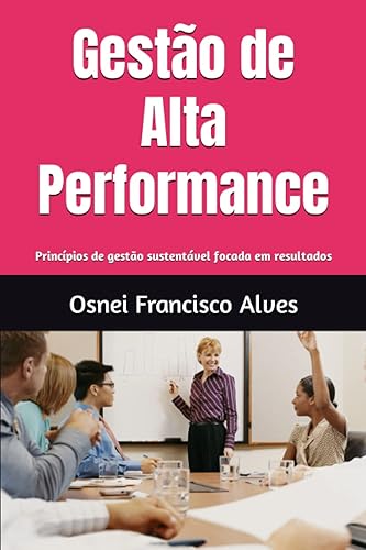 Gestão de Alta Performance: Princípios de gestão sustentável focada em resultados (Portuguese Edition)
