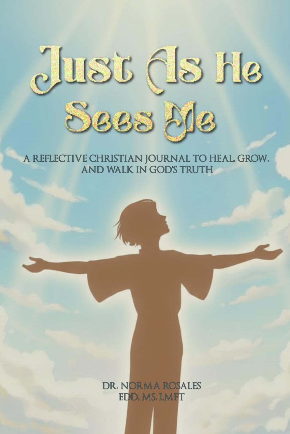 Just As He Sees Me: A Reflective Christian Journal to Heal, Grow, and Walk in God's Truth