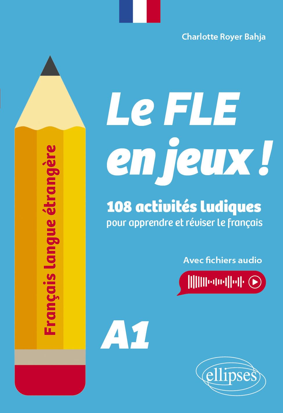 Français langue étrangère. Le FLE en jeux ! niveau A1: 108 activités ludiques pour apprendre et réviser le français (avec fichiers audio)