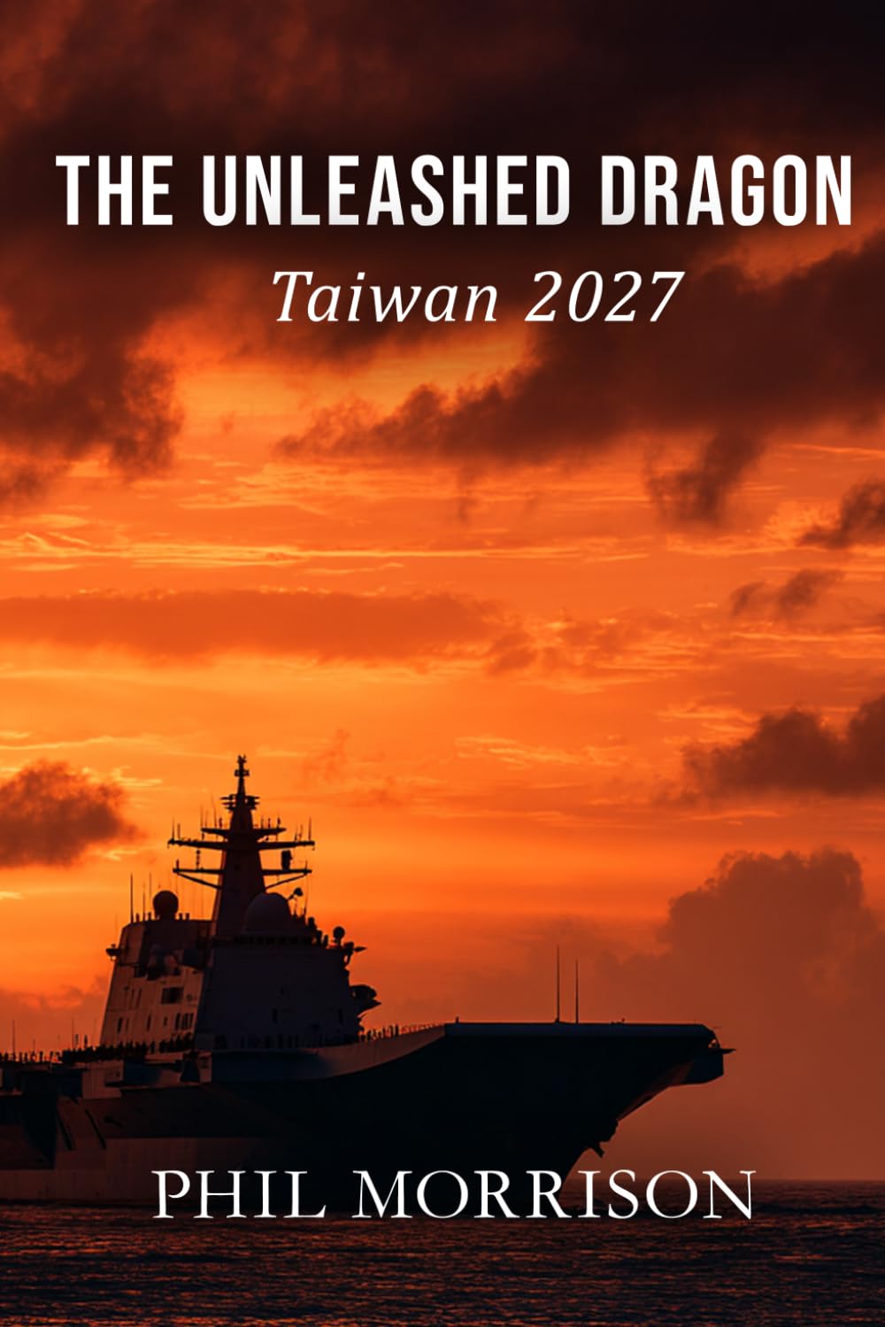 THE UNLEASHED DRAGON Taiwan 2027: what remains of a victory when the island refuses to be subdued?