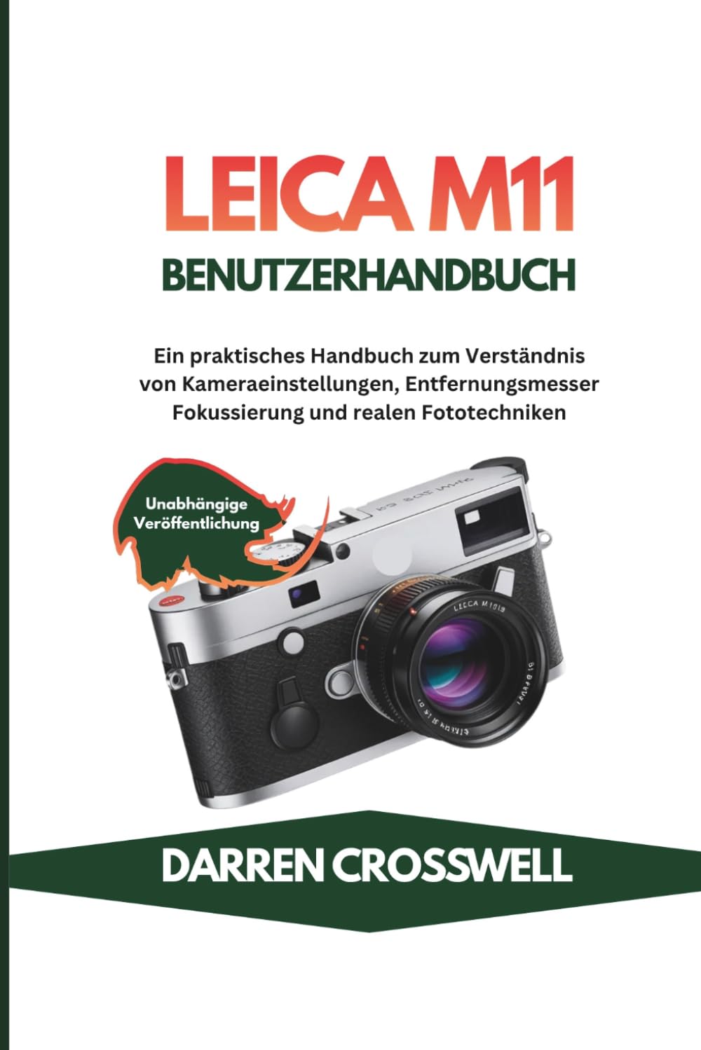 Leica M11 Benutzerhandbuch: Ein praktisches Handbuch zum Verständnis von Kameraeinstellungen, Entfernungsmesser Fokussierung und realen Fototechniken