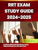 RRT Exam Study Guide 2024-2025: Test Prep with Practice Tests Review for the Registered Respiratory Therapist Exam