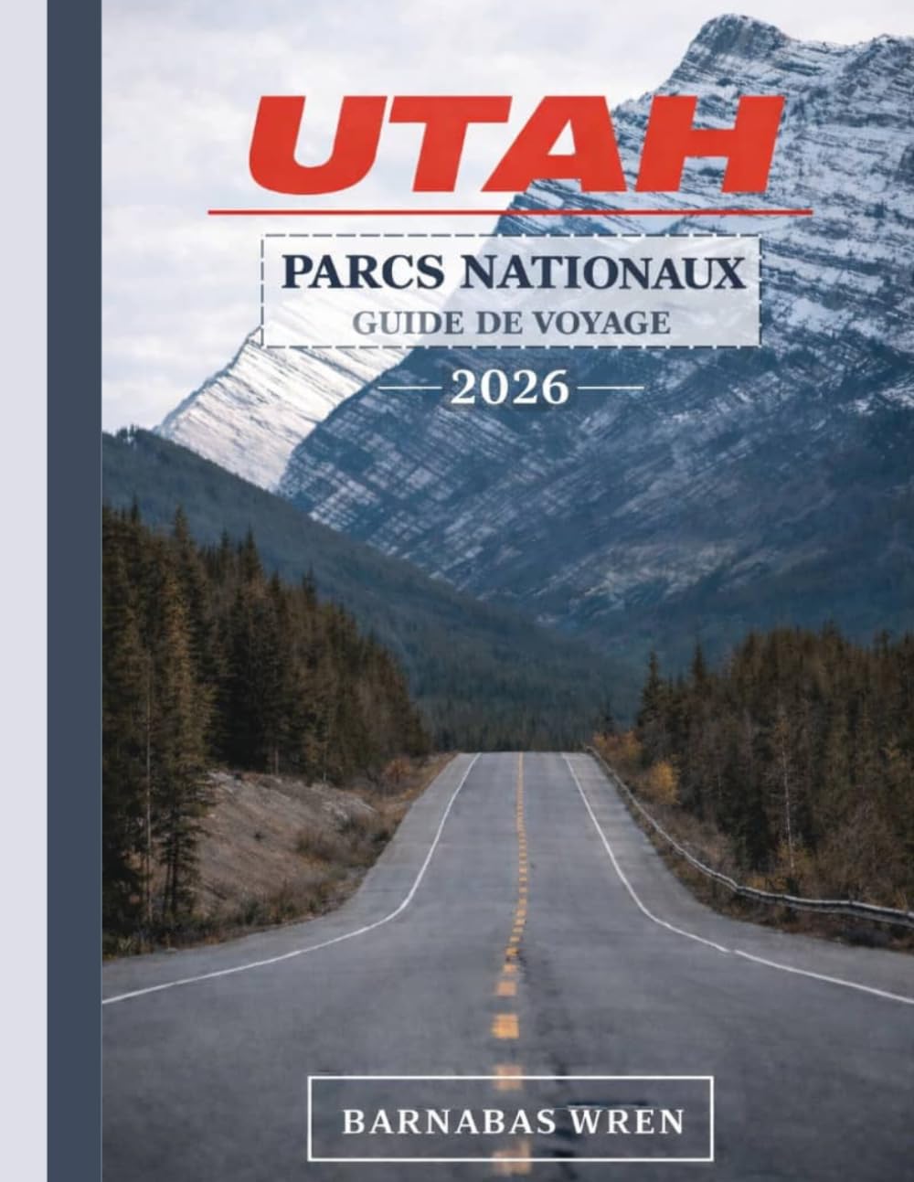 Utah Parcs Nationaux Guide De Voyage 2026: Planifier, parcourir et découvrir les 5 incontournables — sentiers secrets, routes panoramiques et itinéraires prêts à l'emploi
