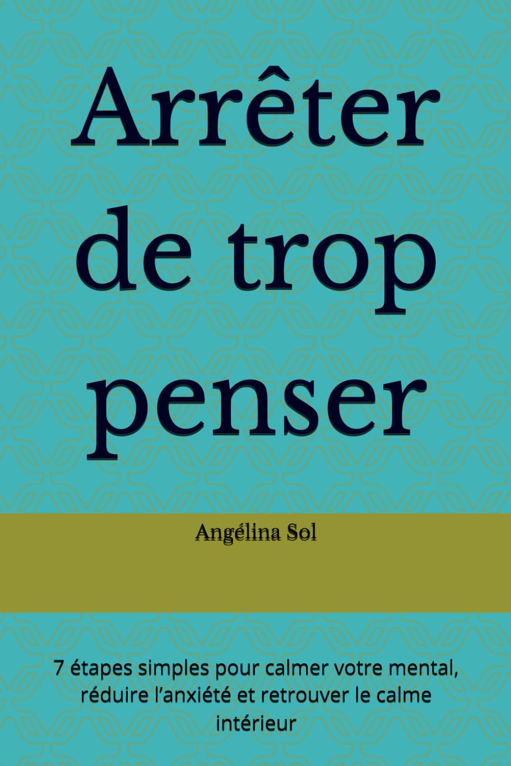 Arrêter de trop penser: 7 étapes simples pour calmer votre mental, réduire l’anxiété et retrouver le calme intérieur