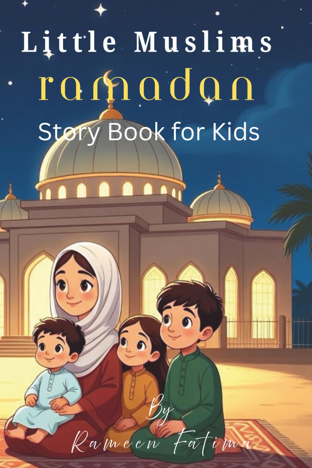 LITTLE MUSLIMS RAMADAN STORIES FOR KIDS: THE HOLY MONTH OF FAITH AND KINDNESS