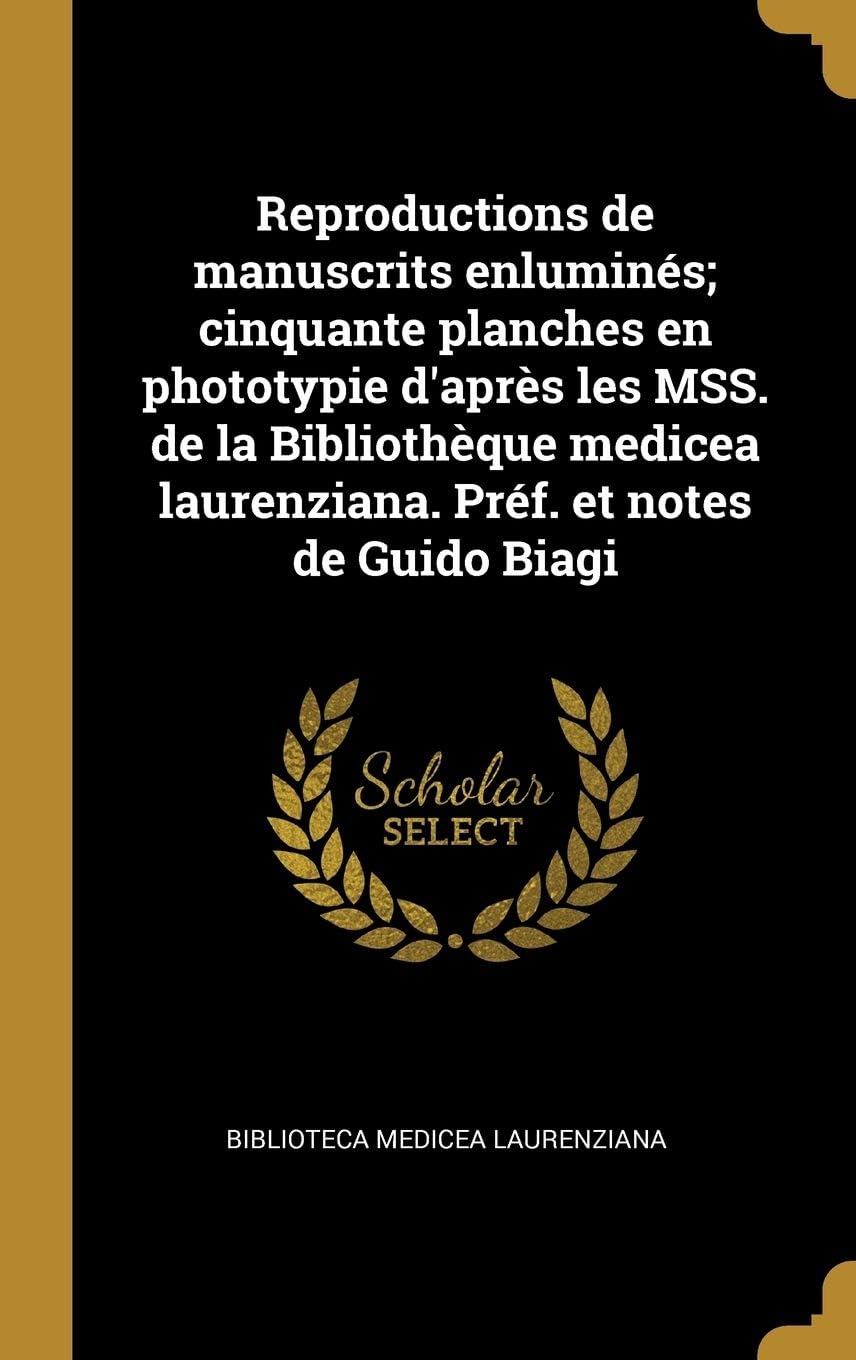 Reproductions de manuscrits enluminés; cinquante planches en phototypie d'après les MSS. de la Bibliothèque medicea laurenziana. Préf. et notes de Guido Biagi (French Edition)