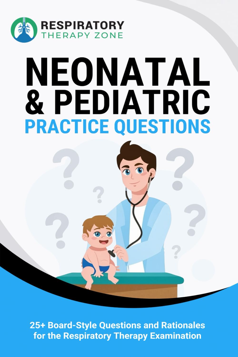 Neonatal and Pediatric Practice Questions: 25+ Board-Style Questions and Rationales for the Respiratory Therapy Examination