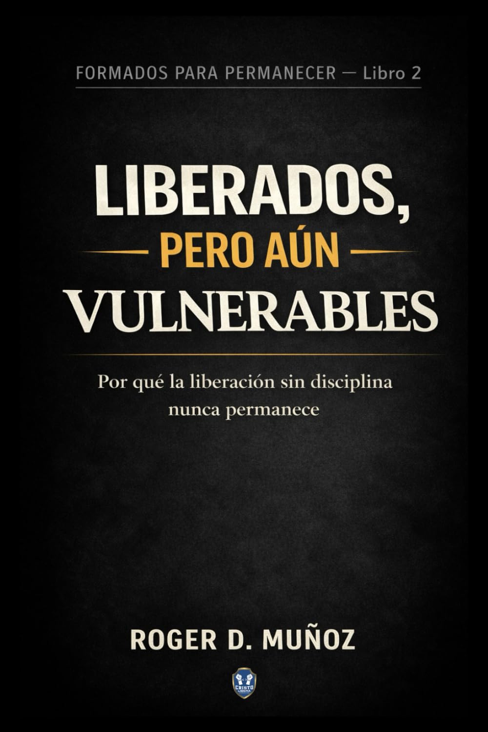 LIBERADOS, PERO AÚN VULNERABLES: Por qué la liberación sin disciplina nunca permanece: 2 (FORMADOS PARA PERMANECER)